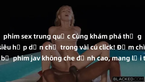 phim sex trung quốc Cùng khám phá thế giới jav không che siêu hấp dẫn chỉ trong vài cú click! Đắm chìm trong những bộ phim jav không che đỉnh cao, mang lại trải nghiệm thú vị và đầy kích thích.
