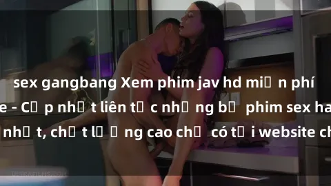 sex gangbang Xem phim jav hd miễn phí đỉnh cao không che - Cập nhật liên tục những bộ phim sex hay nhất, chất lượng cao chỉ có tại website chuyên nghiệp hàng đầu.
