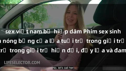 sex việt nam bị hiếp dâm Phim sex sinh viên: Câu chuyện nóng bỏng của lứa tuổi trẻ trong giới trẻ hiện đại, đầy lửa và đam mê