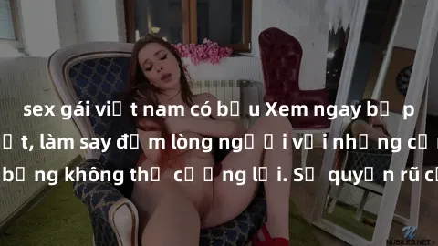 sex gái việt nam có bầu Xem ngay bộ phim sex milf hot nhất, làm say đắm lòng người với những cảnh nóng bỏng không thể cưỡng lại. Sự quyến rũ của MILF sẽ khiến bạn mãnh liệt!