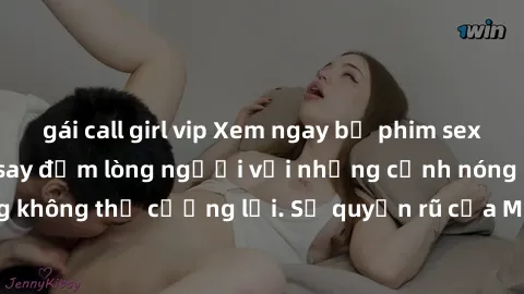 gái call girl vip Xem ngay bộ phim sex milf hot nhất, làm say đắm lòng người với những cảnh nóng bỏng không thể cưỡng lại. Sự quyến rũ của MILF sẽ khiến bạn mãnh liệt!
