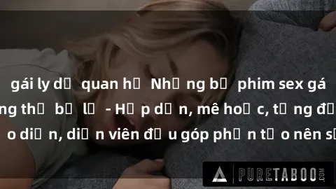 gái ly dị quan hệ Những bộ phim sex gái già đỉnh cao không thể bỏ lỡ - Hấp dẫn, mê hoặc, từng đạo diễn, diễn viên đều góp phần tạo nên sự hấp dẫn, kích thích.