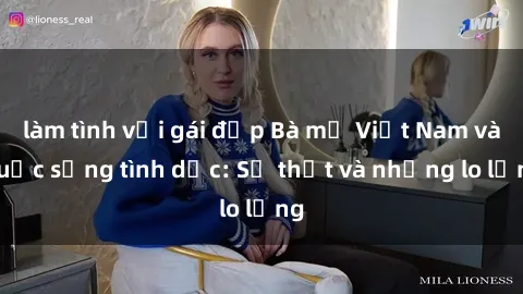 làm tình với gái đẹp Bà mẹ Việt Nam và cuộc sống tình dục: Sự thật và những lo lắng