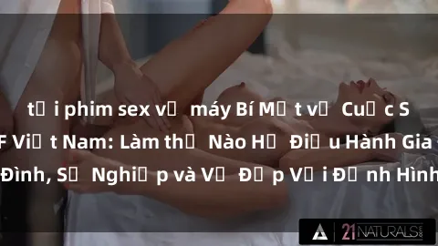 tải phim sex về máy Bí Mật về Cuộc Sống Của Các MILF Việt Nam: Làm thế Nào Họ Điều Hành Gia Đình, Sự Nghiệp và Vẻ Đẹp Với Định Hình Văn Hóa Đương Đại