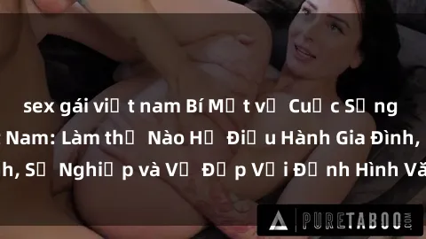 sex gái việt nam Bí Mật về Cuộc Sống Của Các MILF Việt Nam: Làm thế Nào Họ Điều Hành Gia Đình, Sự Nghiệp và Vẻ Đẹp Với Định Hình Văn Hóa Đương Đại