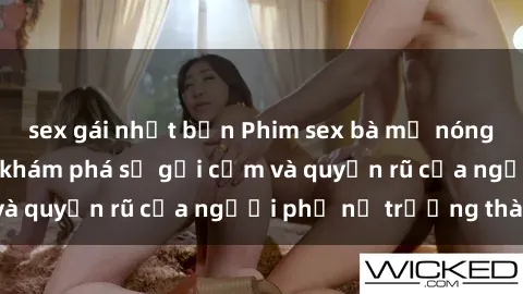 sex gái nhật bản Phim sex bà mẹ nóng bỏng: Hành trình khám phá sự gợi cảm và quyến rũ của người phụ nữ trưởng thành.
