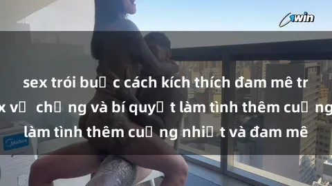 sex trói buộc cách kích thích đam mê trong hôn nhân: Sex vợ chồng và bí quyết làm tình thêm cuồng nhiệt và đam mê