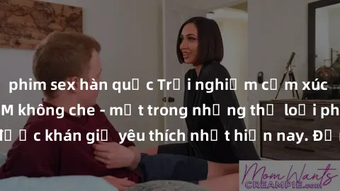 phim sex hàn quốc Trải nghiệm cảm xúc thăng hoa với jav SM không che - một trong những thể loại phim người lớn được khán giả yêu thích nhất hiện nay. Đảm bảo đem lại sự hấp dẫn, kích thích tối đa cho 