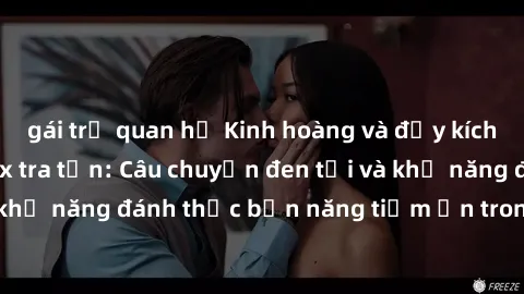 gái trẻ quan hệ Kinh hoàng và đầy kích thích với phim sex tra tấn: Câu chuyện đen tối và khả năng đánh thức bản năng tiềm ẩn trong con người