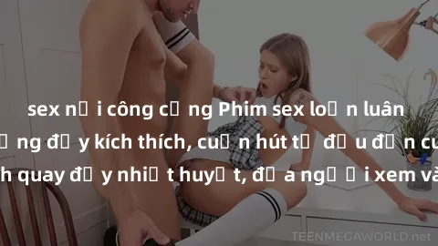 sex nơi công cộng Phim sex loạn luân Nhật Bản: Hành động đầy kích thích, cuốn hút từ đầu đến cuối. Những cảnh quay đầy nhiệt huyết, đưa người xem vào thế giới độc đáo của tình thân. Đừng bỏ lỡ!