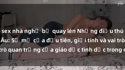 sex nhà nghỉ bị quay lén Những điều thú vị về sex ở Bắc Âu: Sự mở cửa đầu tiên, giới tính và vai trò quan trọng của giáo dục tình dục trong các quốc gia này.
