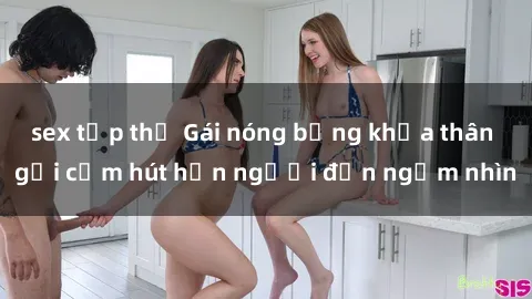 sex tập thể Gái nóng bỏng khỏa thân gợi cảm hút hồn người đến ngắm nhìn
