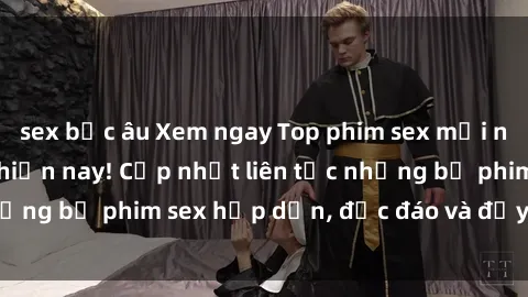 sex bắc âu Xem ngay Top phim sex mới nhất đang hot nhất hiện nay! Cập nhật liên tục những bộ phim sex hấp dẫn, độc đáo và đầy kích thích.