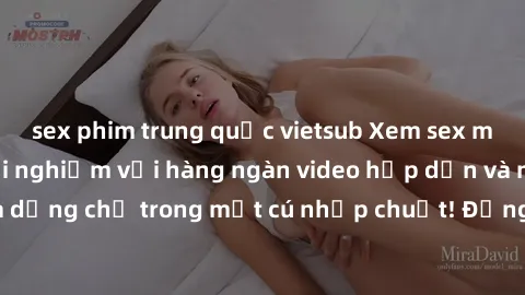 sex phim trung quốc vietsub Xem sex miễn phí: Cùng trải nghiệm với hàng ngàn video hấp dẫn và nhiều thể loại đa dạng chỉ trong một cú nhấp chuột! Đừng bỏ lỡ cơ hội thưởng thức tuyệt vời này ngay hôm n