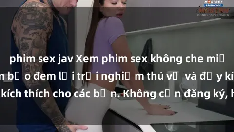 phim sex jav Xem phim sex không che miễn phí tại đây, đảm bảo đem lại trải nghiệm thú vị và đầy kích thích cho các bạn. Không cần đăng ký, hoàn toàn miễn phí.