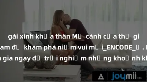 gái xinh khỏa thân Mở cánh cửa thế giới sex MILF Việt Nam để khám phá niềm vui mới_ENCODE_. Hãy tham gia ngay để trải nghiệm những khoảnh khắc đầy kích thích và đam mê.
