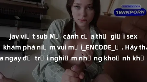 jav việt sub Mở cánh cửa thế giới sex MILF Việt Nam để khám phá niềm vui mới_ENCODE_. Hãy tham gia ngay để trải nghiệm những khoảnh khắc đầy kích thích và đam mê.