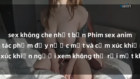 sex không che nhật bản Phim sex anime đỉnh cao: Những tác phẩm đầy nước mắt và cảm xúc khiến người xem không thể rời mắt khỏi màn hình